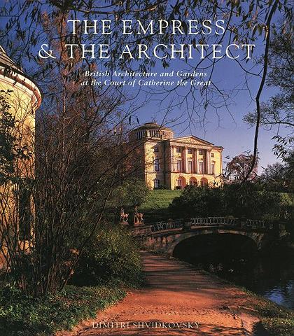 The Empress and the Architect (British Architecture and Gardens at the Court of Catherine the Great)