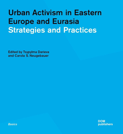 Urban Activism in Eastern Europe and Eurasia. Strategies and Practices 