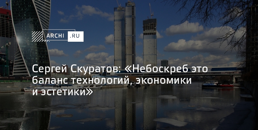 Sergey Skuratov: “A skyscraper is a balance of technology, economic performance, and aesthetic appeal”